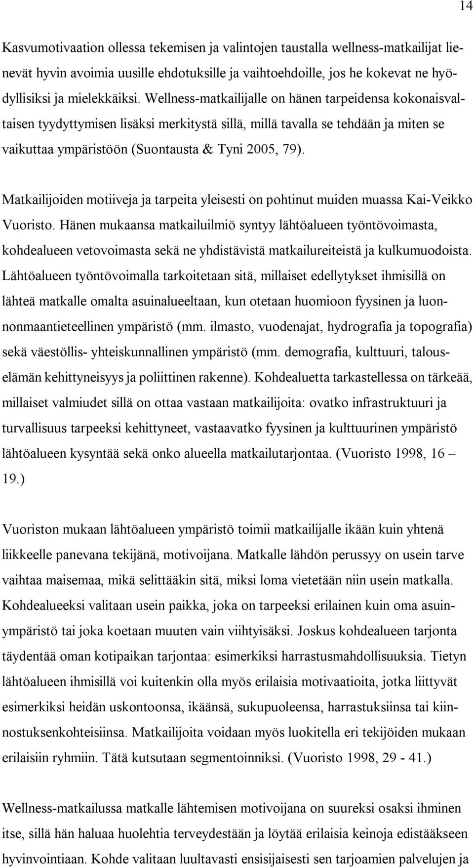 Matkailijoiden motiiveja ja tarpeita yleisesti on pohtinut muiden muassa Kai-Veikko Vuoristo.