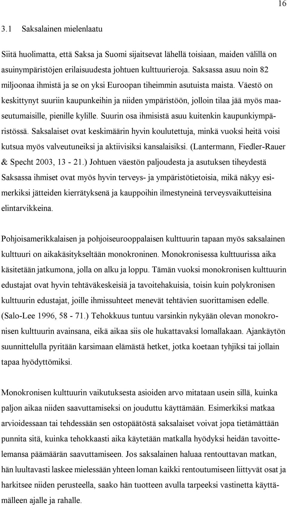 Väestö on keskittynyt suuriin kaupunkeihin ja niiden ympäristöön, jolloin tilaa jää myös maaseutumaisille, pienille kylille. Suurin osa ihmisistä asuu kuitenkin kaupunkiympäristössä.