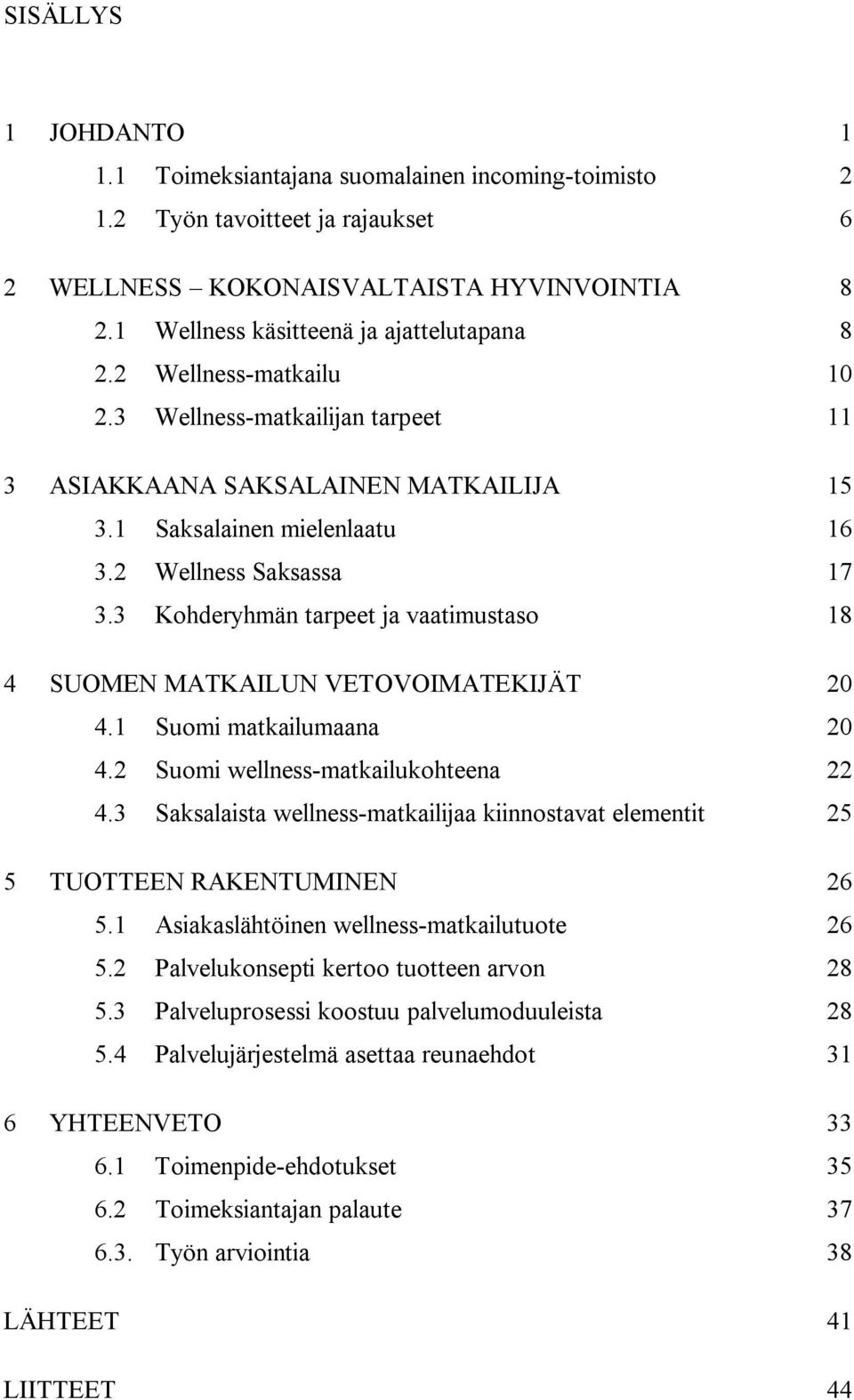 3 Kohderyhmän tarpeet ja vaatimustaso 18 4 SUOMEN MATKAILUN VETOVOIMATEKIJÄT 20 4.1 Suomi matkailumaana 20 4.2 Suomi wellness-matkailukohteena 22 4.