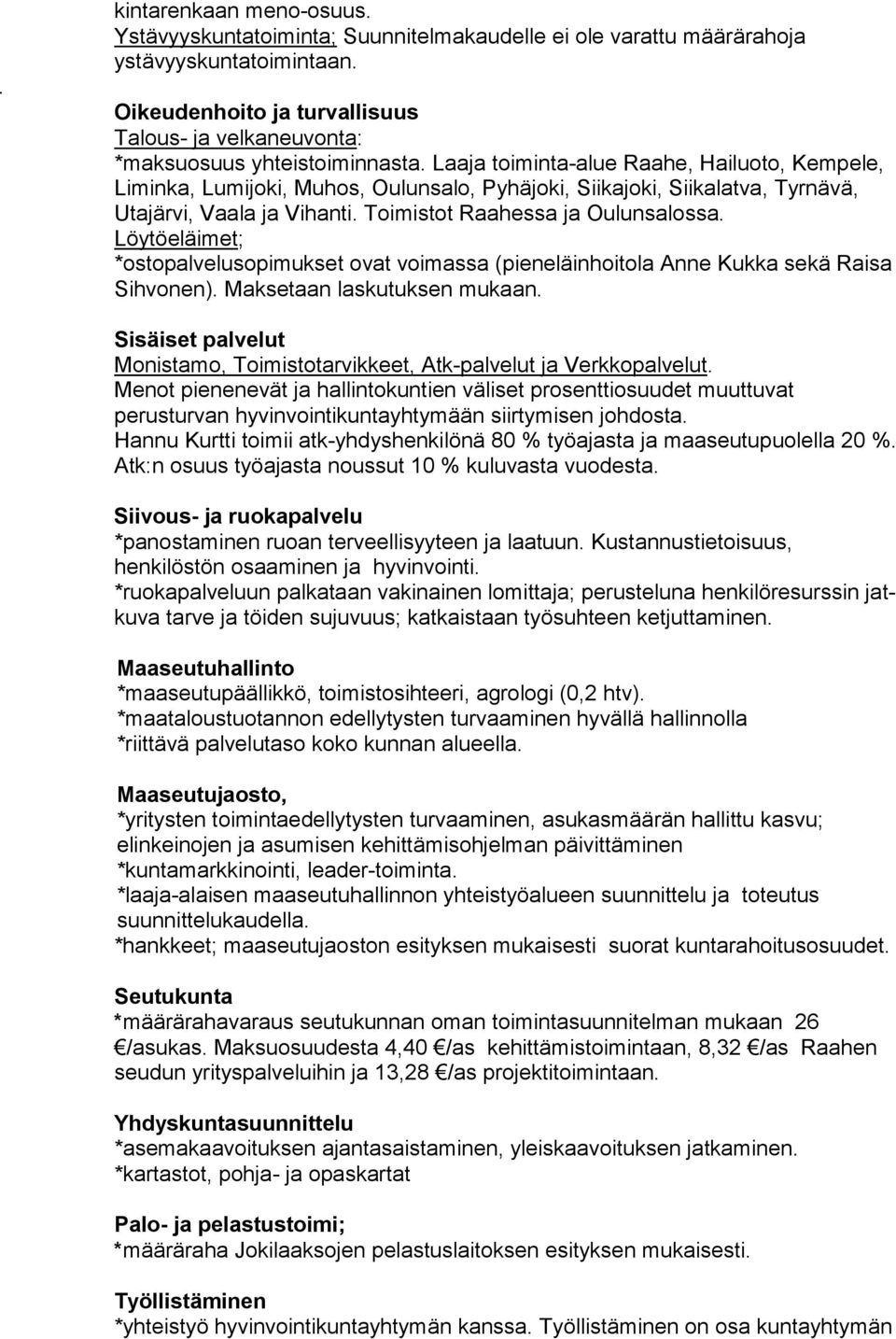 Laaja toimin ta-alue Raahe, Hailuoto, Kempele, Li minka, Lumijoki, Muhos, Oulunsalo, Pyhäjoki, Siikajoki, Sii kalatva, Tyr nävä, Utajärvi, Vaala ja Vihanti. Toi mistot Raahessa ja Ou lunsalossa.