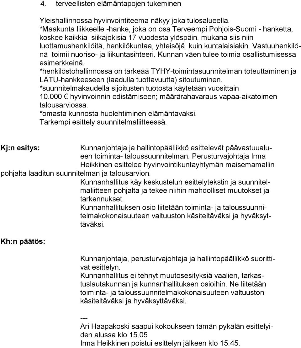 mukana siis niin luottamushenkilöitä, henkilökuntaa, yhteisöjä kuin kuntalaisiakin. Vas tuu hen ki lönä toimii nuoriso- ja liikuntasihteeri. Kunnan väen tulee toimia osallistumisessa esimerkkeinä.