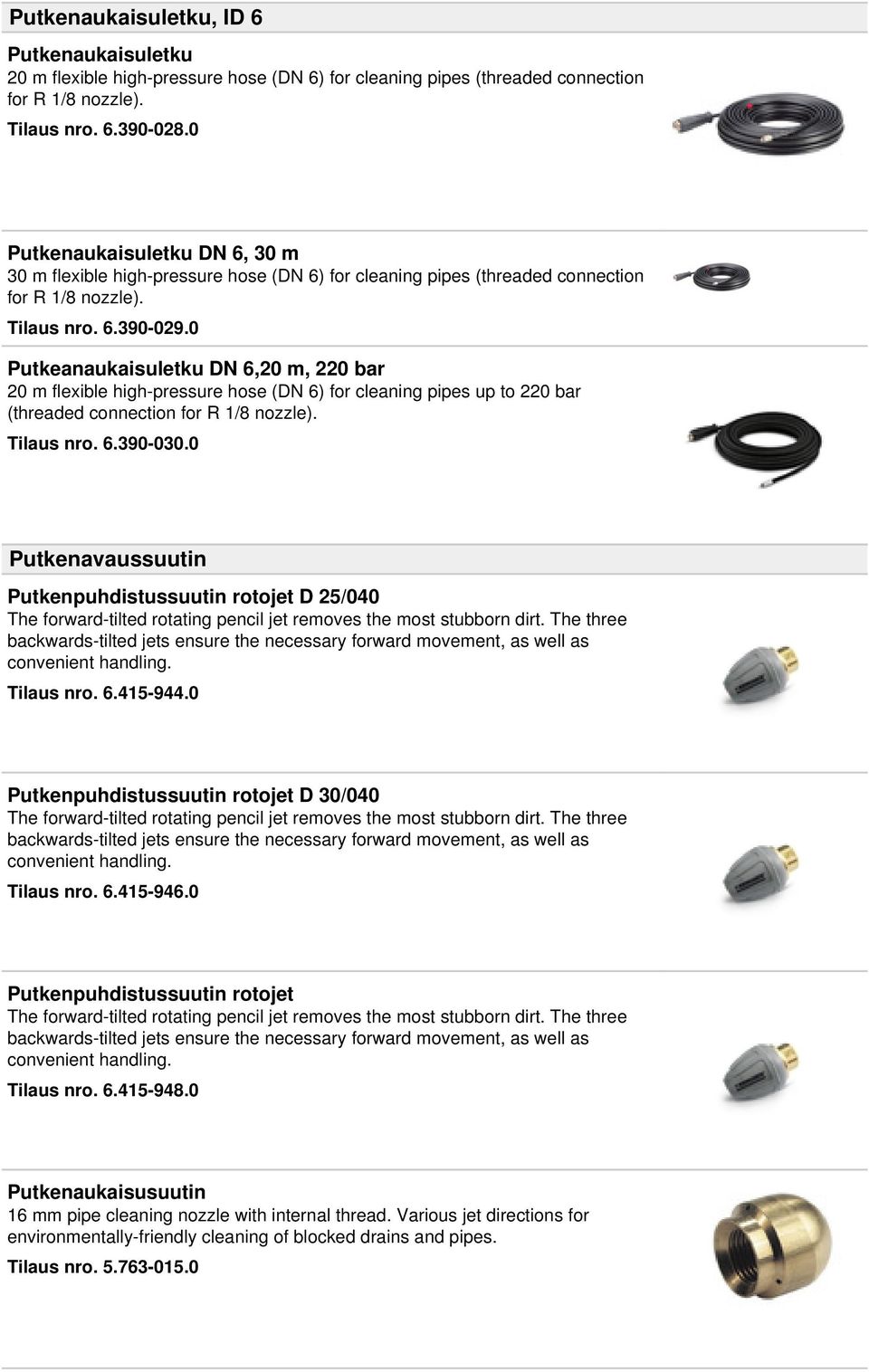 0 Putkeanaukaisuletku DN 6,20 m, 220 bar 20 m flexible high-pressure hose (DN 6) for cleaning pipes up to 220 bar (threaded connection for R 1/8 nozzle). Tilaus nro. 6.390-030.