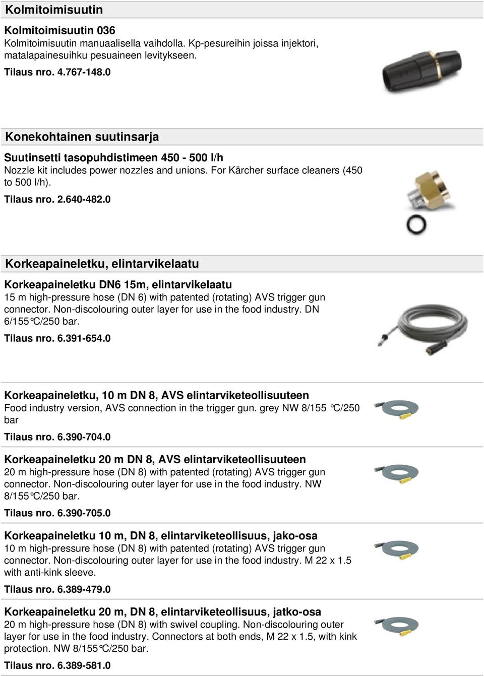 0 Korkeapaineletku, elintarvikelaatu Korkeapaineletku DN6 15m, elintarvikelaatu 15 m high-pressure hose (DN 6) with patented (rotating) AVS trigger gun connector.