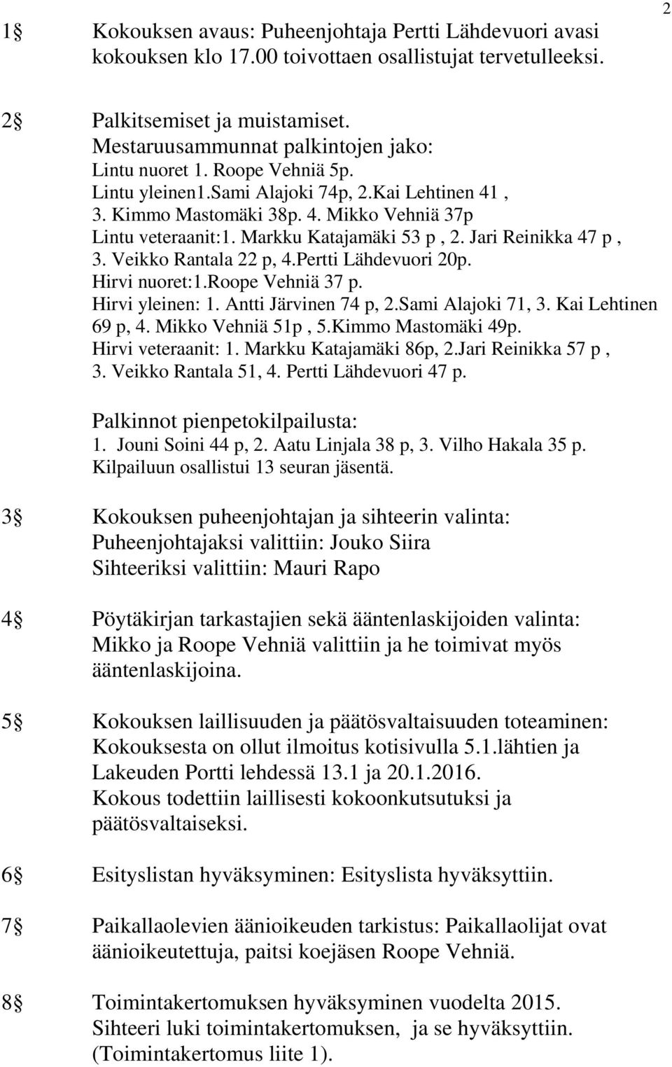 Markku Katajamäki 53 p, 2. Jari Reinikka 47 p, 3. Veikko Rantala 22 p, 4.Pertti Lähdevuori 20p. Hirvi nuoret:1.roope Vehniä 37 p. Hirvi yleinen: 1. Antti Järvinen 74 p, 2.Sami Alajoki 71, 3.