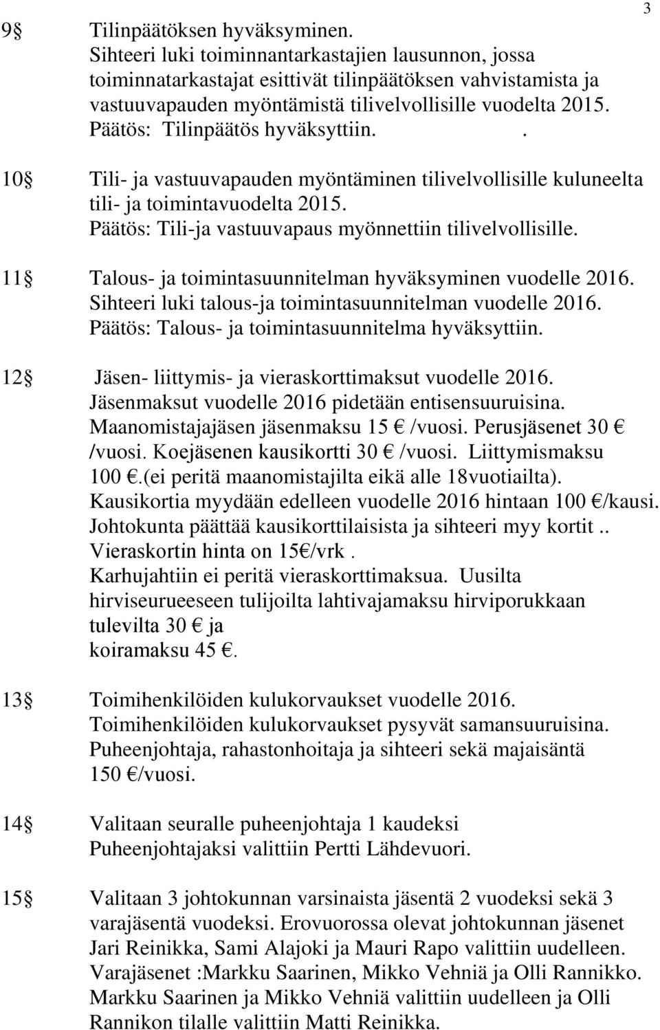 Päätös: Tilinpäätös hyväksyttiin.. 3 10 Tili- ja vastuuvapauden myöntäminen tilivelvollisille kuluneelta tili- ja toimintavuodelta 2015. Päätös: Tili-ja vastuuvapaus myönnettiin tilivelvollisille.