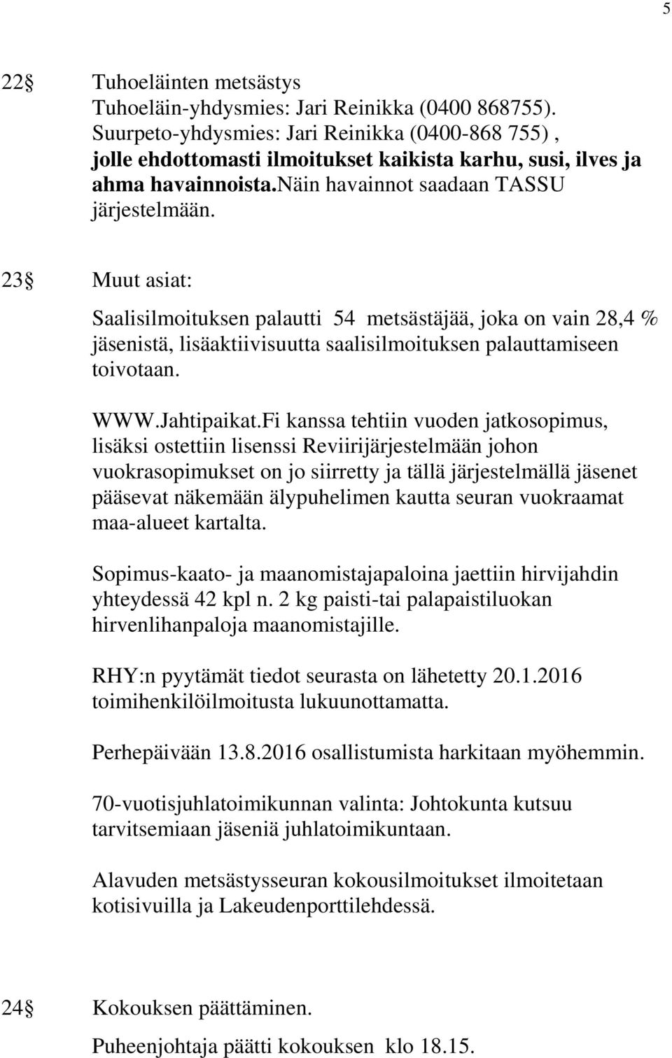 23 Muut asiat: Saalisilmoituksen palautti 54 metsästäjää, joka on vain 28,4 % jäsenistä, lisäaktiivisuutta saalisilmoituksen palauttamiseen toivotaan. WWW.Jahtipaikat.