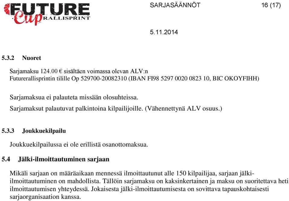 Sarjamaksut palautuvat palkintoina kilpailijoille. (Vähennettynä ALV osuus.) 5.