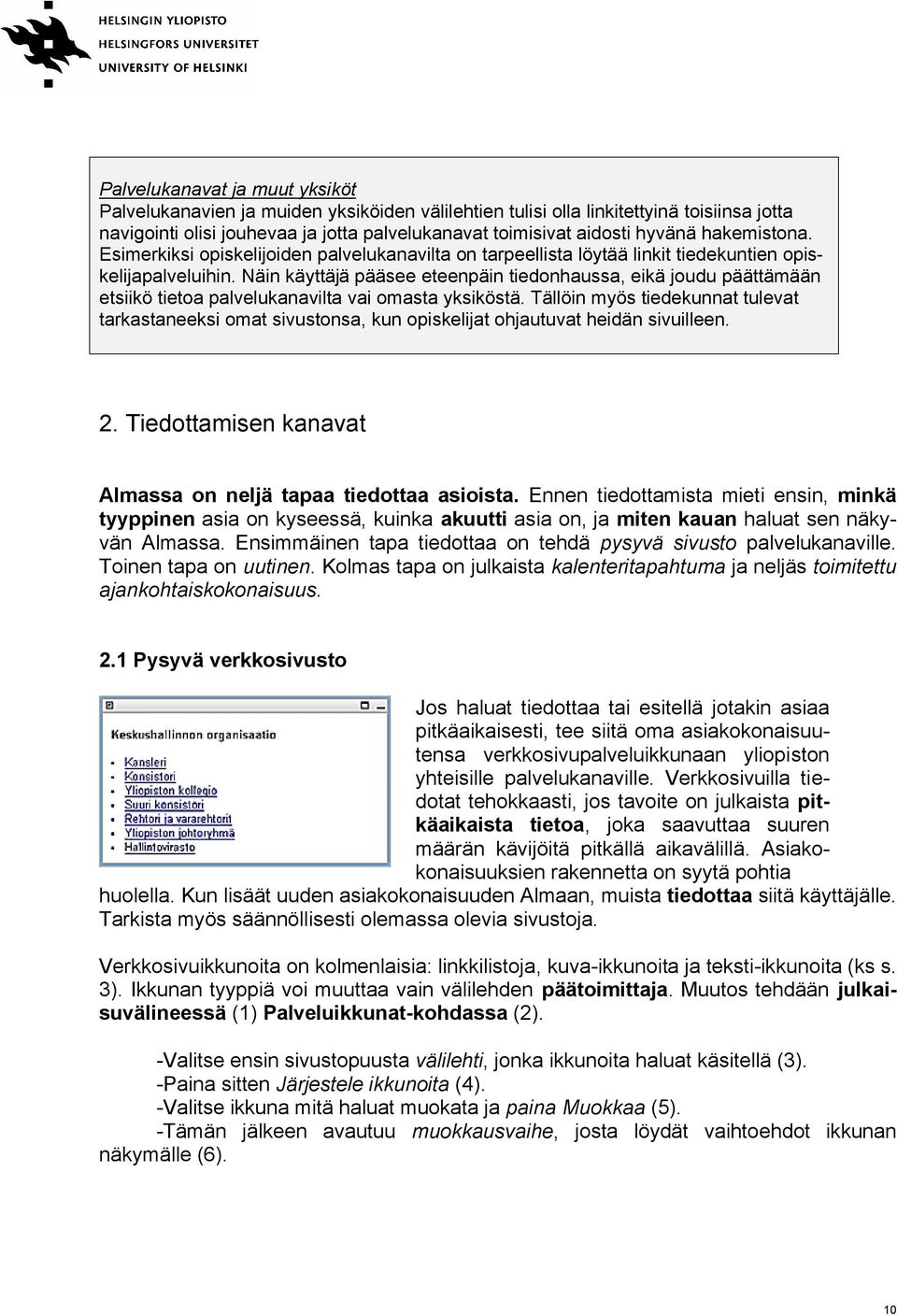 Näin käyttäjä pääsee eteenpäin tiedonhaussa, eikä joudu päättämään etsiikö tietoa palvelukanavilta vai omasta yksiköstä.