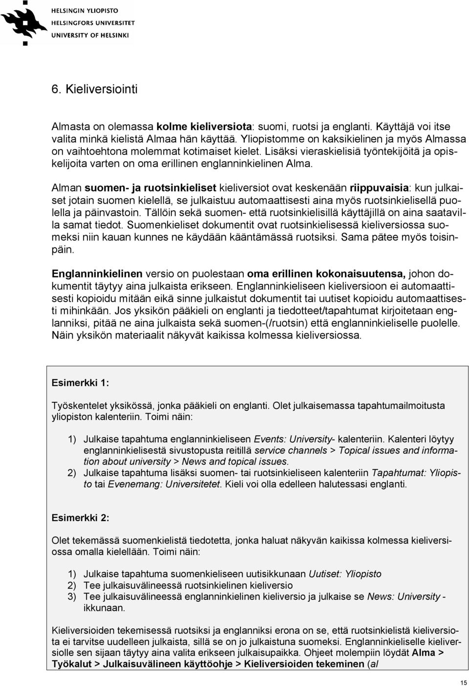 Alman suomen- ja ruotsinkieliset kieliversiot ovat keskenään riippuvaisia: kun julkaiset jotain suomen kielellä, se julkaistuu automaattisesti aina myös ruotsinkielisellä puolella ja päinvastoin.