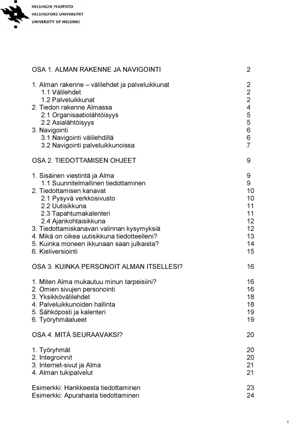 1 Suunnitelmallinen tiedottaminen 9 2. Tiedottamisen kanavat 10 2.1 Pysyvä verkkosivusto 10 2.2 Uutisikkuna 11 2.3 Tapahtumakalenteri 11 2.4 Ajankohtaisikkuna 12 3.