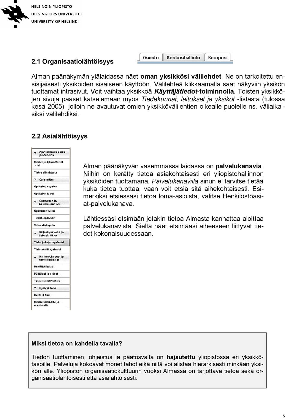 Toisten yksikköjen sivuja pääset katselemaan myös Tiedekunnat, laitokset ja yksiköt -listasta (tulossa kesä 2005), jolloin ne avautuvat omien yksikkövälilehtien oikealle puolelle ns.