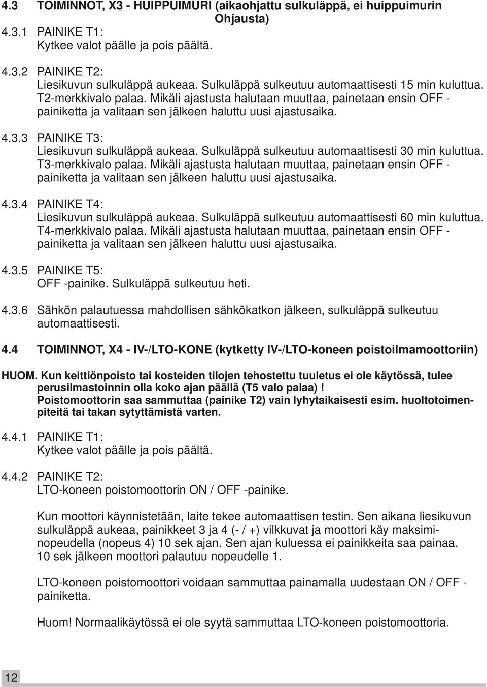 3 PAINIKE T3: Liesikuvun sulkuläppä aukeaa. Sulkuläppä sulkeutuu automaattisesti 30 min kuluttua. T3-merkkivalo palaa.