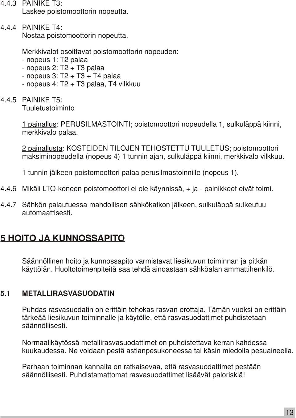 palaa - nopeus 4: T2 + T3 palaa, T4 vilkkuu 4.4.5 PAINIKE T5: Tuuletustoiminto 1 painallus: PERUSILMASTOINTI; poistomoottori nopeudella 1, sulkuläppä kiinni, merkkivalo palaa.