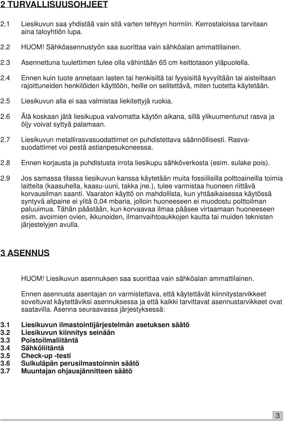 4 Ennen kuin tuote annetaan lasten tai henkisiltä tai fyysisiltä kyvyiltään tai aisteiltaan rajoittuneiden henkilöiden käyttöön, heille on selitettävä, miten tuotetta käytetään. 2.