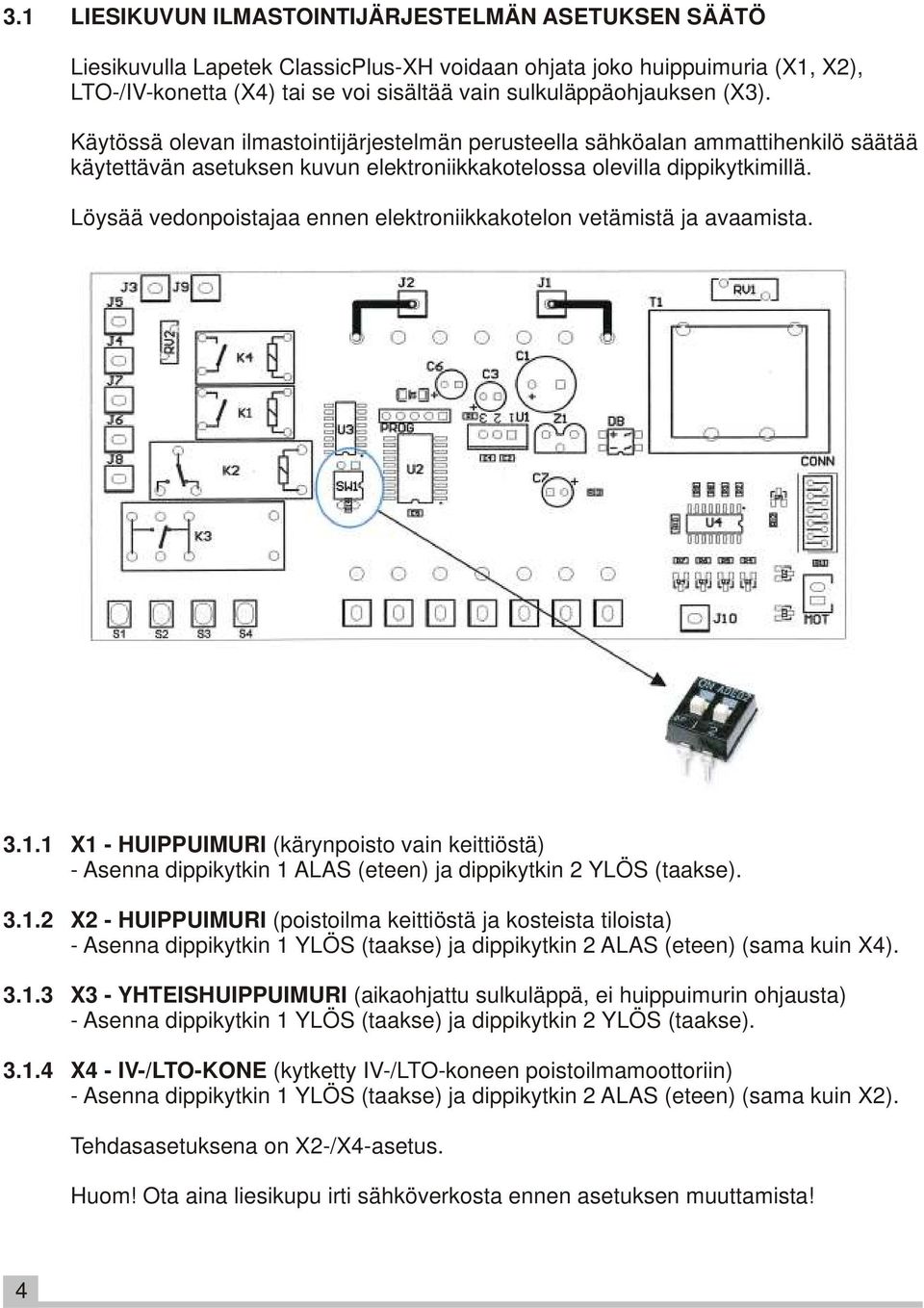 Löysää vedonpoistajaa ennen elektroniikkakotelon vetämistä ja avaamista. 3.1.