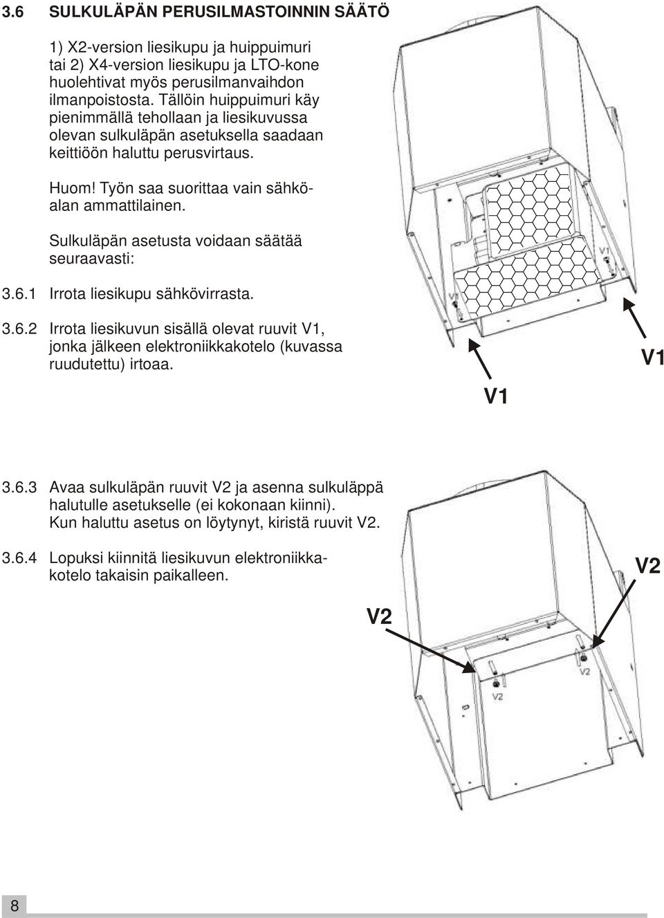 Sulkuläpän asetusta voidaan säätää seuraavasti: 3.6.1 Irrota liesikupu sähkövirrasta. 3.6.2 Irrota liesikuvun sisällä olevat ruuvit V1, jonka jälkeen elektroniikkakotelo (kuvassa ruudutettu) irtoaa.