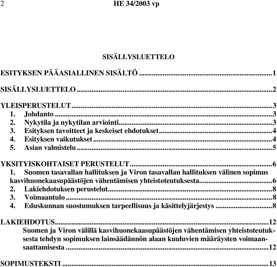 Suomen tasavallan hallituksen ja Viron tasavallan hallituksen välinen sopimus kasvihuonekaasupäästöjen vähentämisen yhteistoteutuksesta...6 2. Lakiehdotuksen perustelut...8 3. Voimaantulo...8 4.