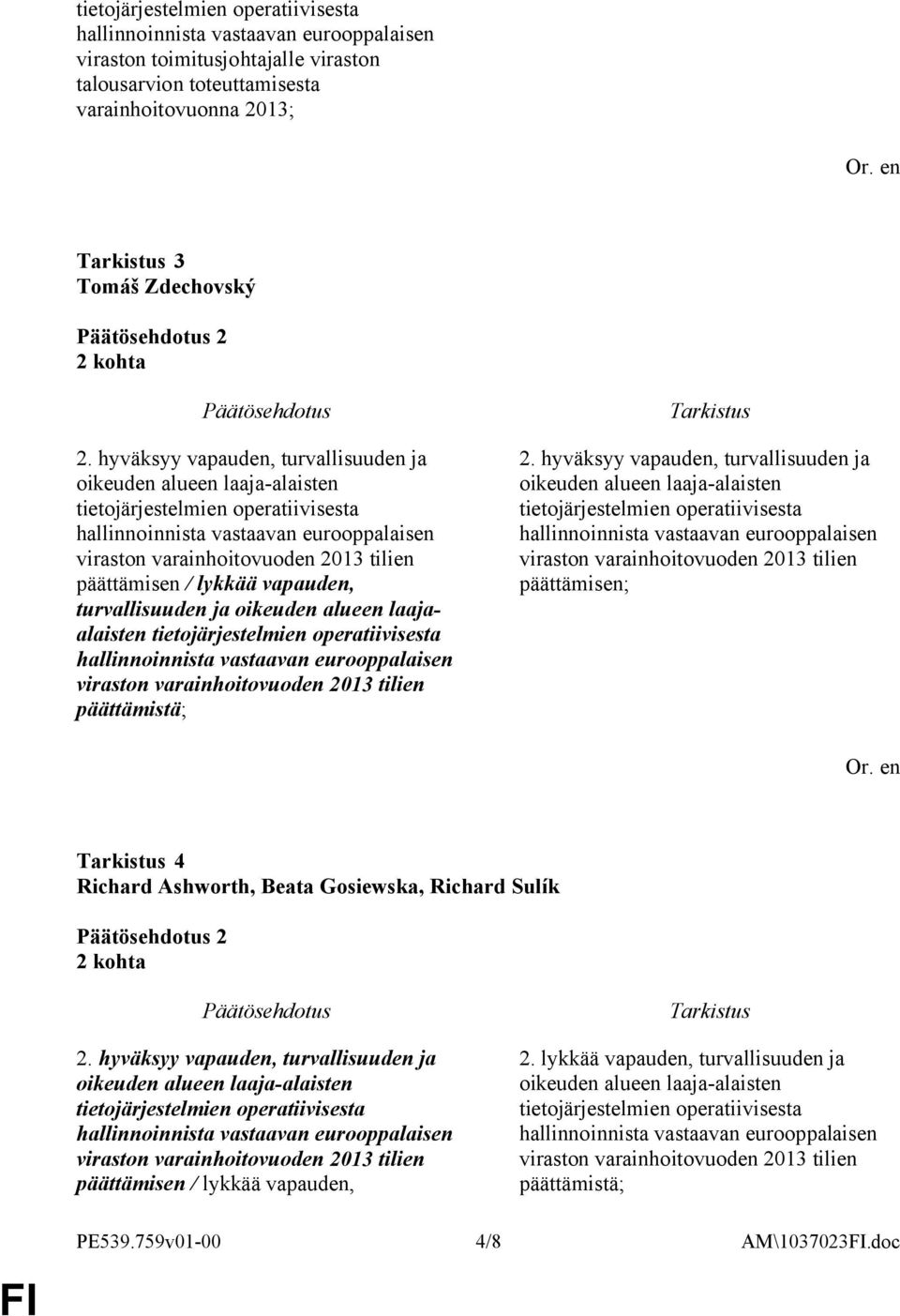 hyväksyy vapauden, turvallisuuden ja päättämisen / lykkää vapauden, turvallisuuden ja oikeuden alueen laajaalaisten päättämistä; 2.