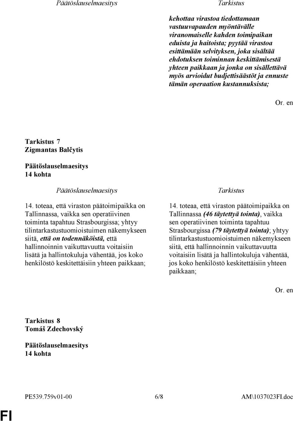 toteaa, että viraston päätoimipaikka on Tallinnassa, vaikka sen operatiivinen toiminta tapahtuu Strasbourgissa; yhtyy tilintarkastustuomioistuimen näkemykseen siitä, että on todennäköistä, että