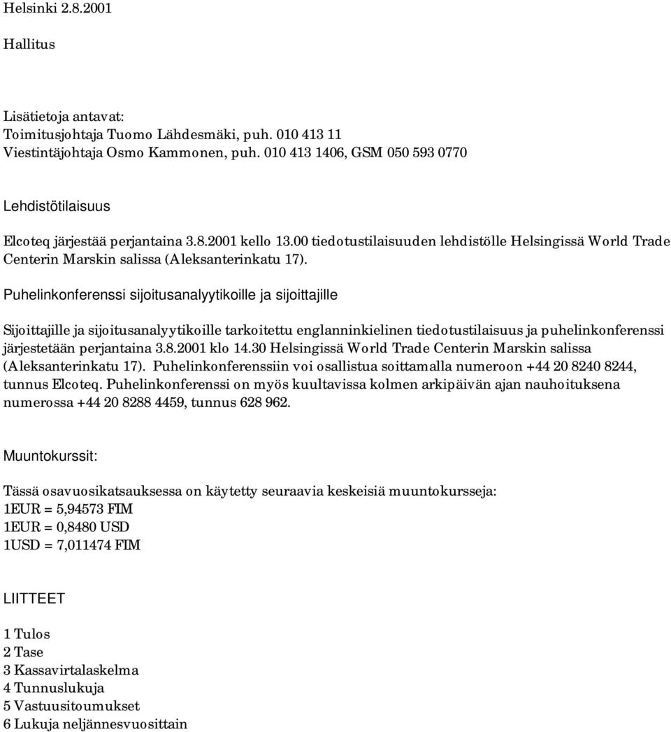 00 tiedotustilaisuuden lehdistölle Helsingissä World Trade Centerin Marskin salissa (Aleksanterinkatu 17).