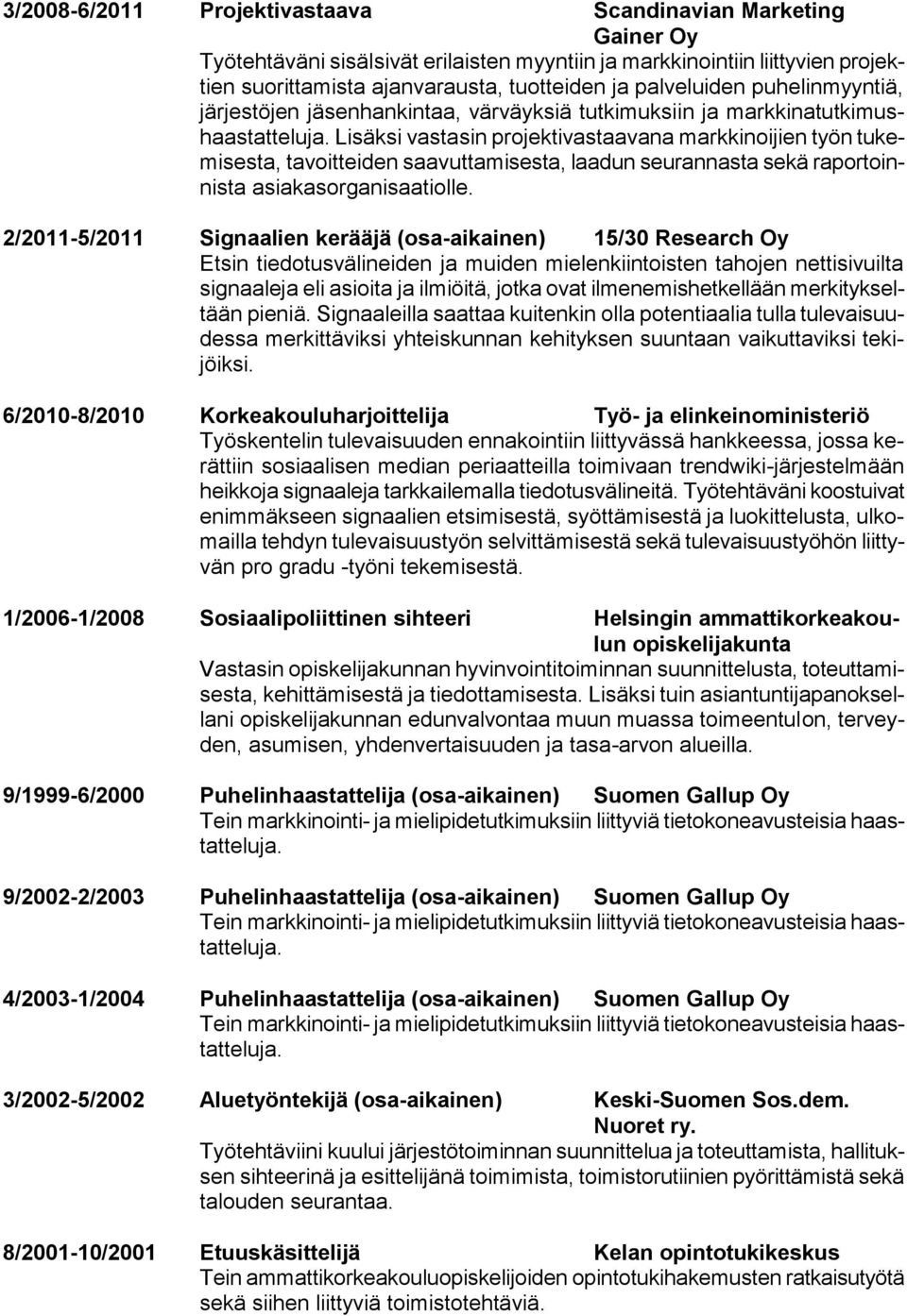 Lisäksi vastasin projektivastaavana markkinoijien työn tukemisesta, tavoitteiden saavuttamisesta, laadun seurannasta sekä raportoinnista asiakasorganisaatiolle.