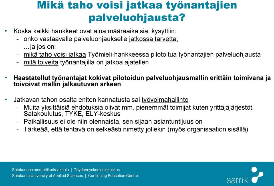 työnantajien palveluohjausta - mitä toiveita työnantajilla on jatkoa ajatellen Haastatellut työnantajat kokivat pilotoidun palveluohjausmallin erittäin toimivana ja toivoivat mallin