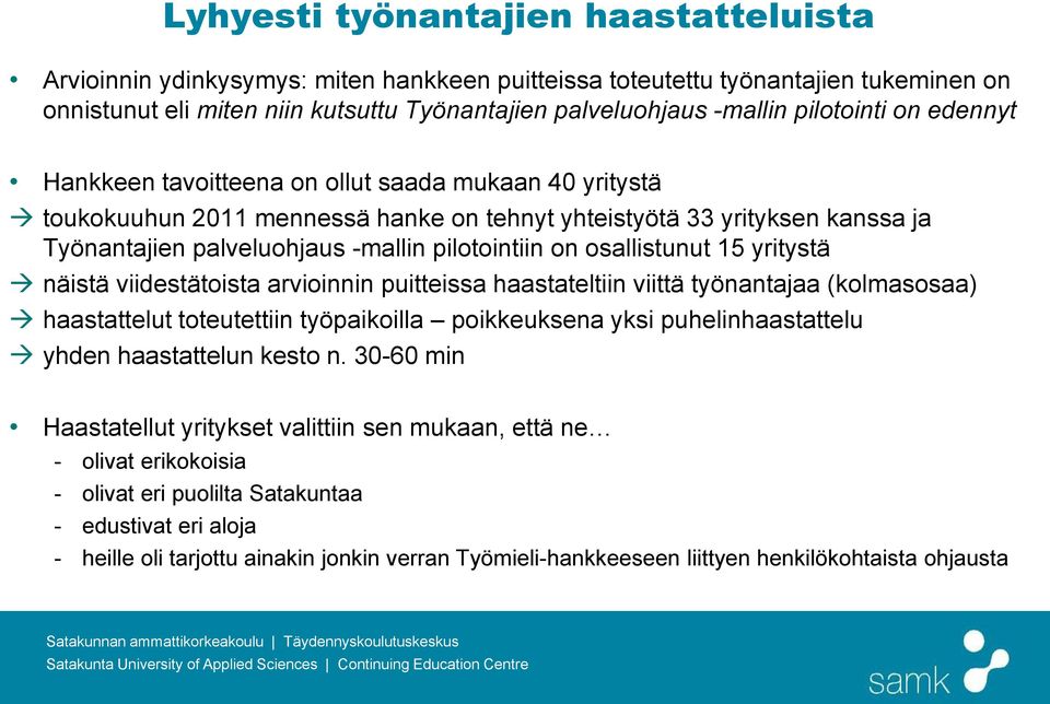 pilotointiin on osallistunut 15 yritystä näistä viidestätoista arvioinnin puitteissa haastateltiin viittä työnantajaa (kolmasosaa) haastattelut toteutettiin työpaikoilla poikkeuksena yksi