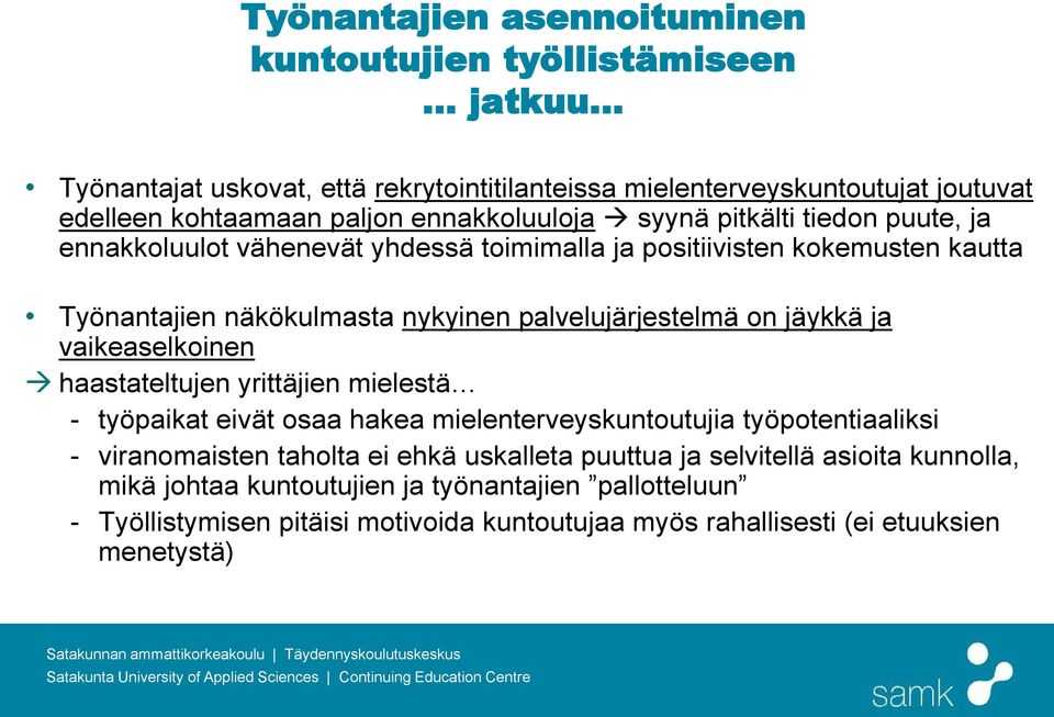 on jäykkä ja vaikeaselkoinen haastateltujen yrittäjien mielestä - työpaikat eivät osaa hakea mielenterveyskuntoutujia työpotentiaaliksi - viranomaisten taholta ei ehkä uskalleta