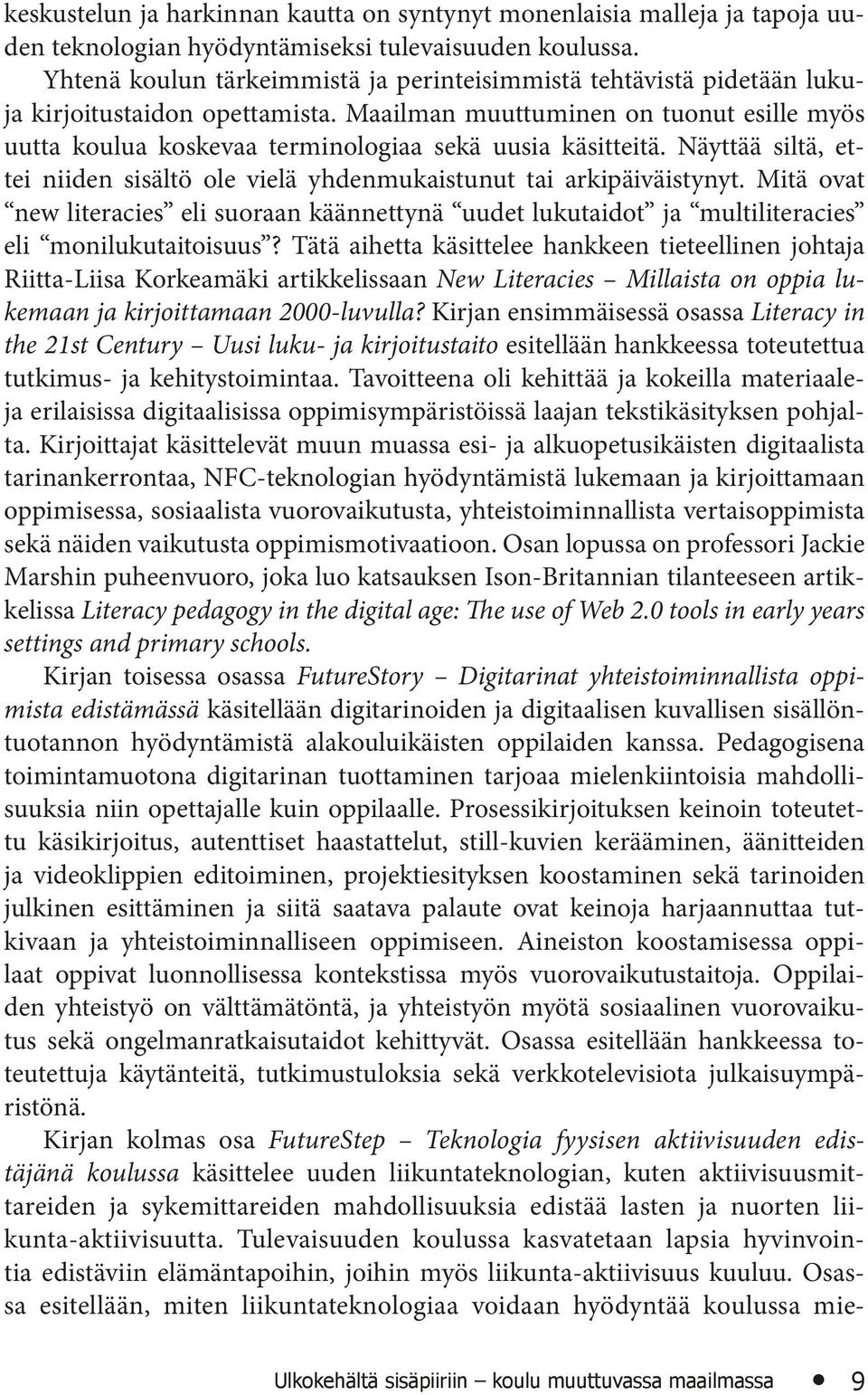 Maailman muuttuminen on tuonut esille myös uutta koulua koskevaa terminologiaa sekä uusia käsitteitä. Näyttää siltä, ettei niiden sisältö ole vielä yhdenmukaistunut tai arkipäiväistynyt.