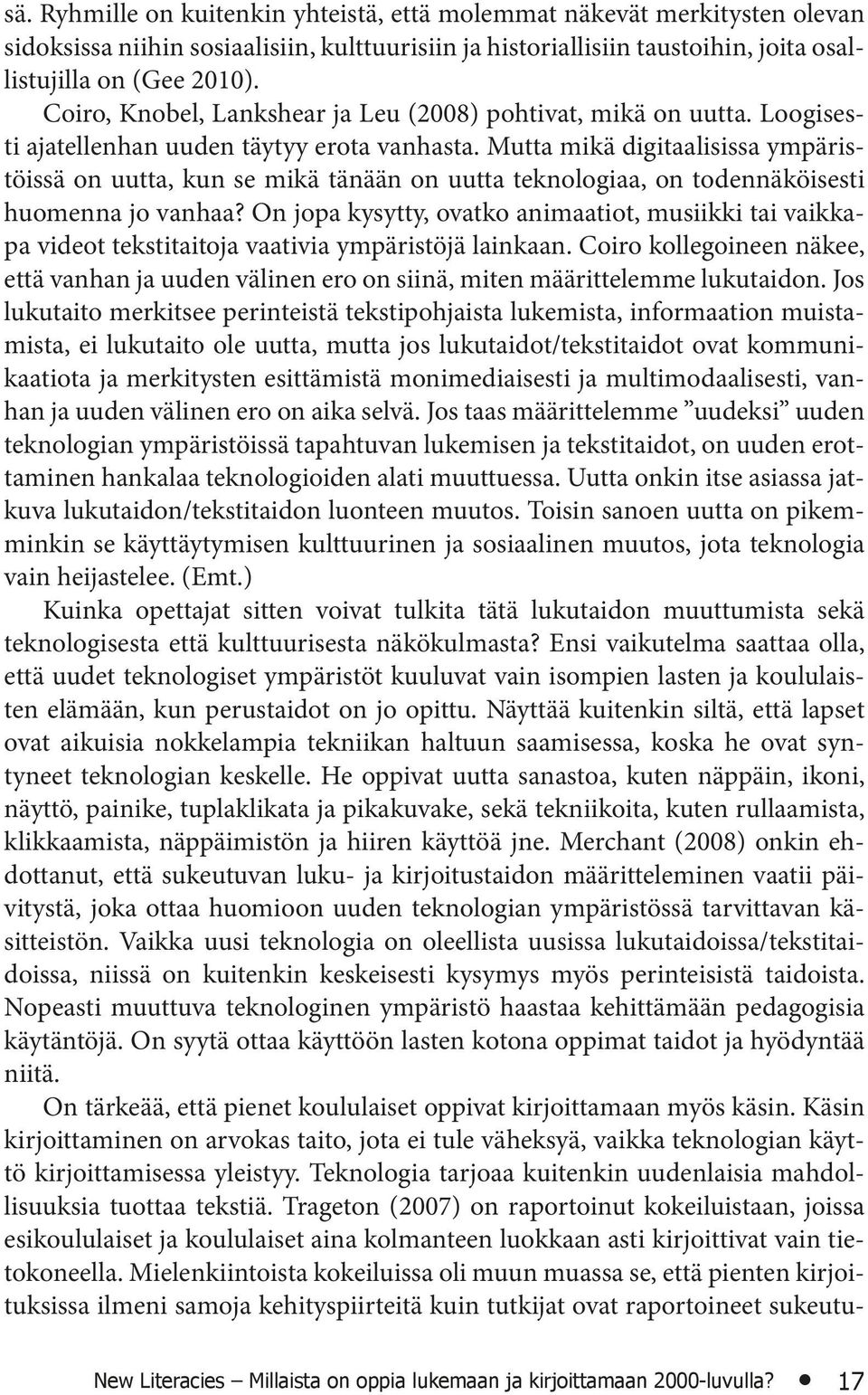 Mutta mikä digitaalisissa ympäristöissä on uutta, kun se mikä tänään on uutta teknologiaa, on todennäköisesti huomenna jo vanhaa?