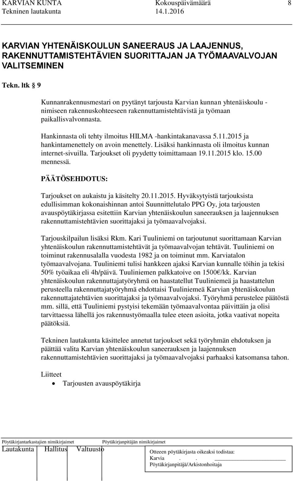 Hankinnasta oli tehty ilmoitus HILMA -hankintakanavassa 5.11.2015 ja hankintamenettely on avoin menettely. Lisäksi hankinnasta oli ilmoitus kunnan internet-sivuilla.