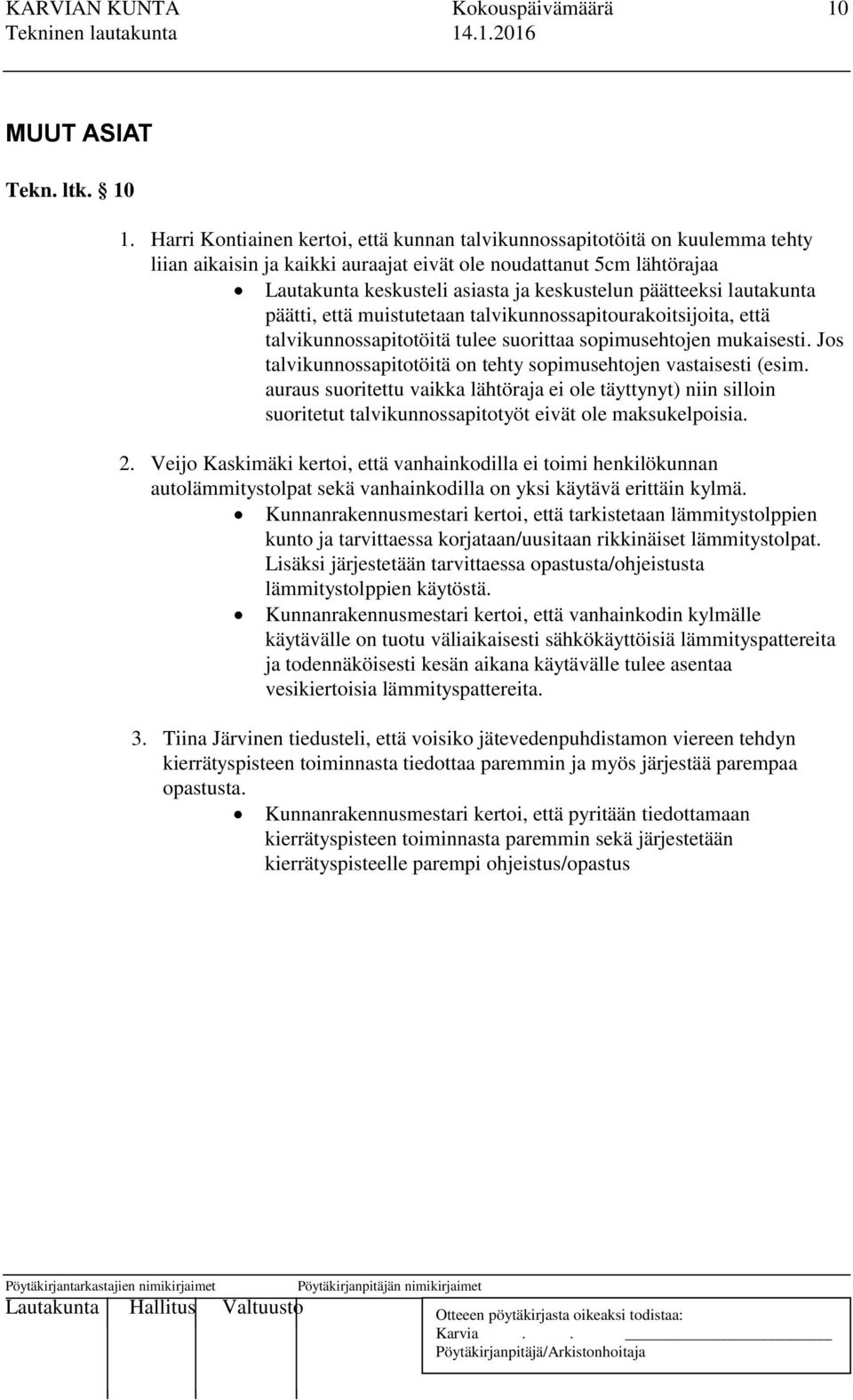 päätteeksi lautakunta päätti, että muistutetaan talvikunnossapitourakoitsijoita, että talvikunnossapitotöitä tulee suorittaa sopimusehtojen mukaisesti.