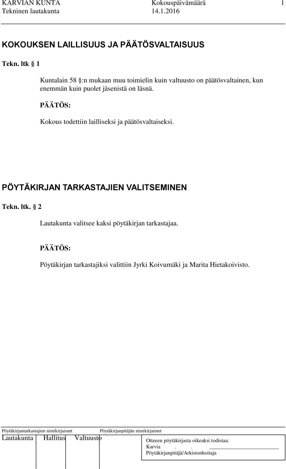 jäsenistä on läsnä. Kokous todettiin lailliseksi ja päätösvaltaiseksi.