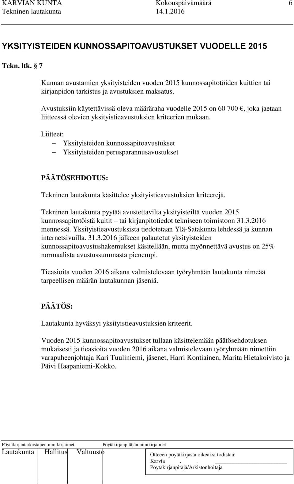 Avustuksiin käytettävissä oleva määräraha vuodelle 2015 on 60 700, joka jaetaan liitteessä olevien yksityistieavustuksien kriteerien mukaan.