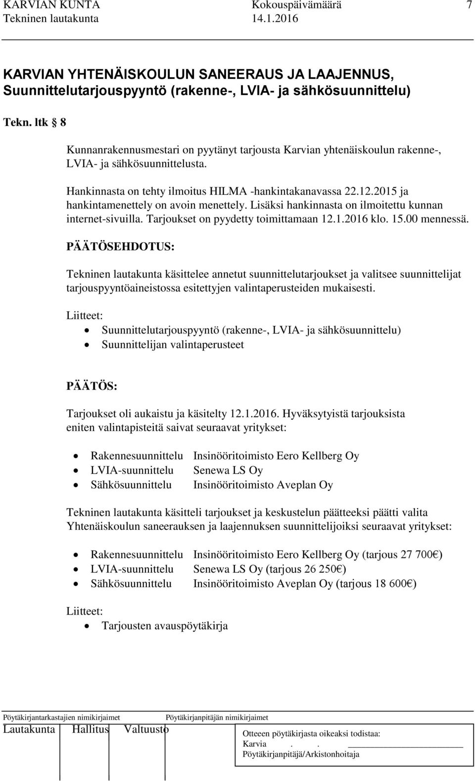 2015 ja hankintamenettely on avoin menettely. Lisäksi hankinnasta on ilmoitettu kunnan internet-sivuilla. Tarjoukset on pyydetty toimittamaan 12.1.2016 klo. 15.00 mennessä.