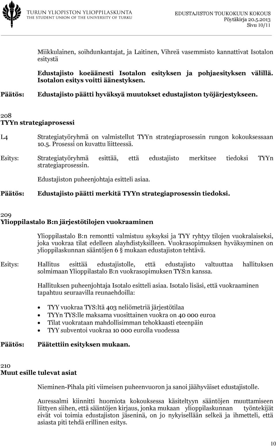 208 TYYn strategiaprosessi L4 Strategiatyöryhmä on valmistellut TYYn strategiaprosessin rungon kokouksessaan 10.5. Prosessi on kuvattu liitteessä.