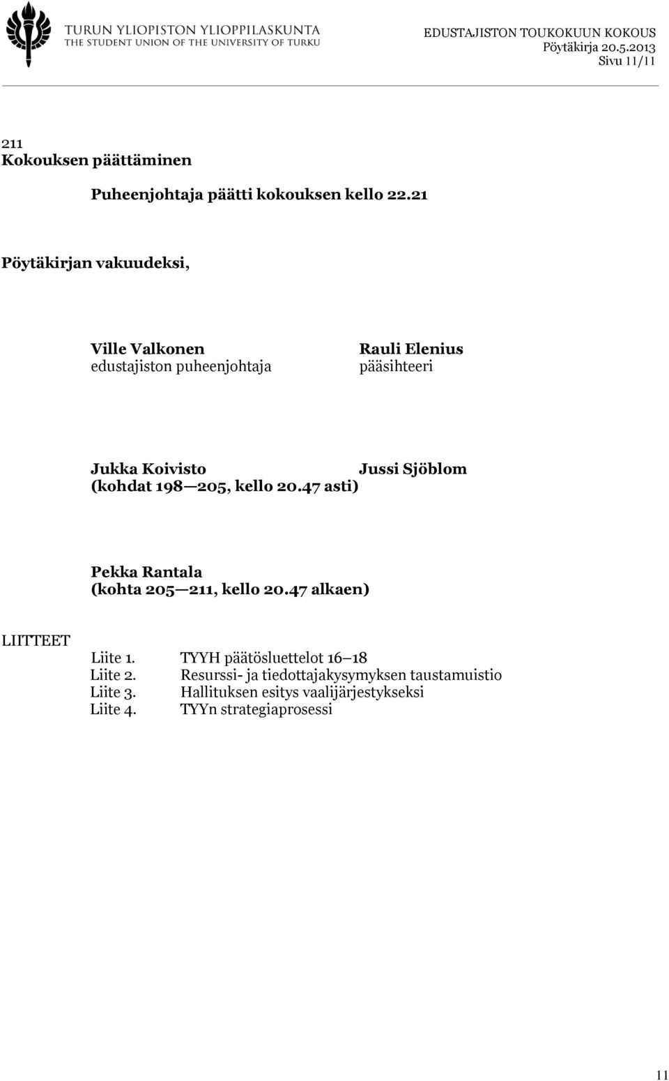 Sjöblom (kohdat 198 205, kello 20.47 asti) Pekka Rantala (kohta 205 211, kello 20.47 alkaen) LIITTEET Liite 1.