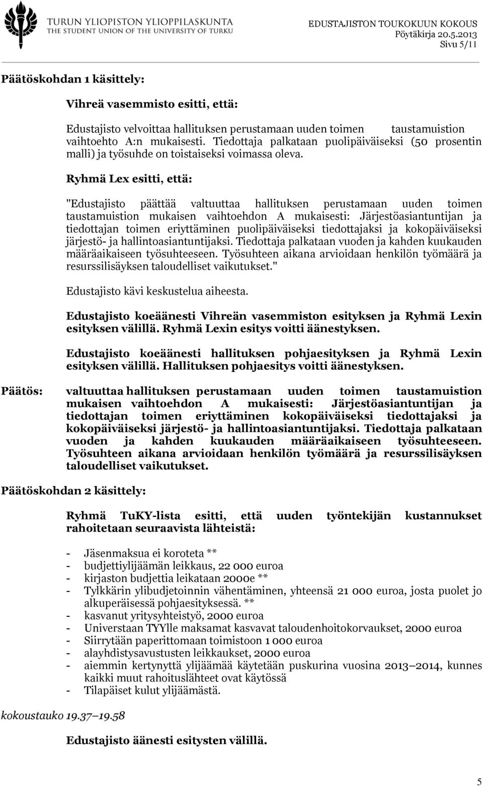 Ryhmä Lex esitti, että: "Edustajisto päättää valtuuttaa hallituksen perustamaan uuden toimen taustamuistion mukaisen vaihtoehdon A mukaisesti: Järjestöasiantuntijan ja tiedottajan toimen eriyttäminen