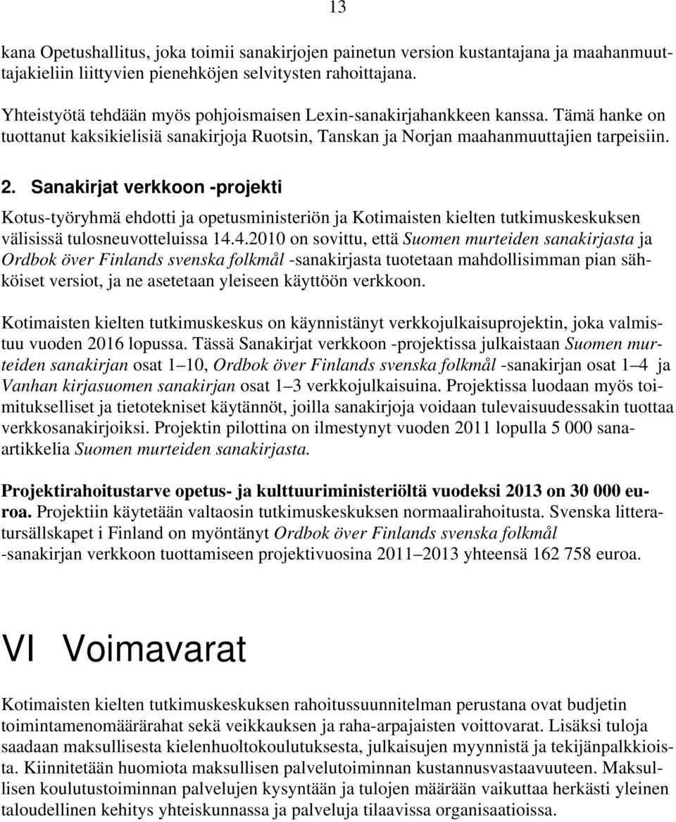 Sanakirjat verkkoon -projekti Kotus-työryhmä ehdotti ja opetusministeriön ja Kotimaisten kielten tutkimuskeskuksen välisissä tulosneuvotteluissa 14.