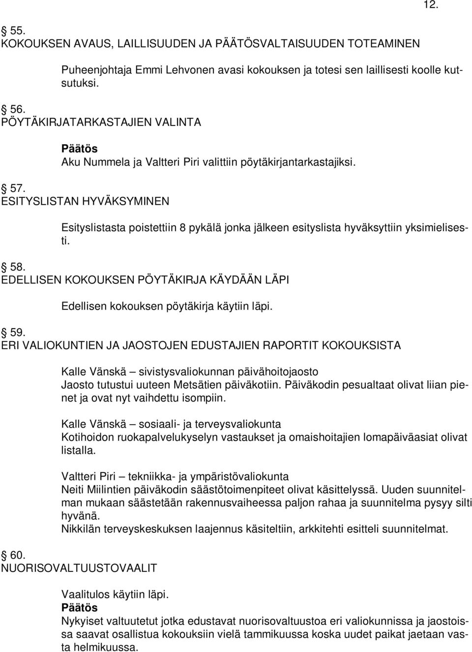 ESITYSLISTAN HYVÄKSYMINEN Esityslistasta poistettiin 8 pykälä jonka jälkeen esityslista hyväksyttiin yksimielisesti. 58.