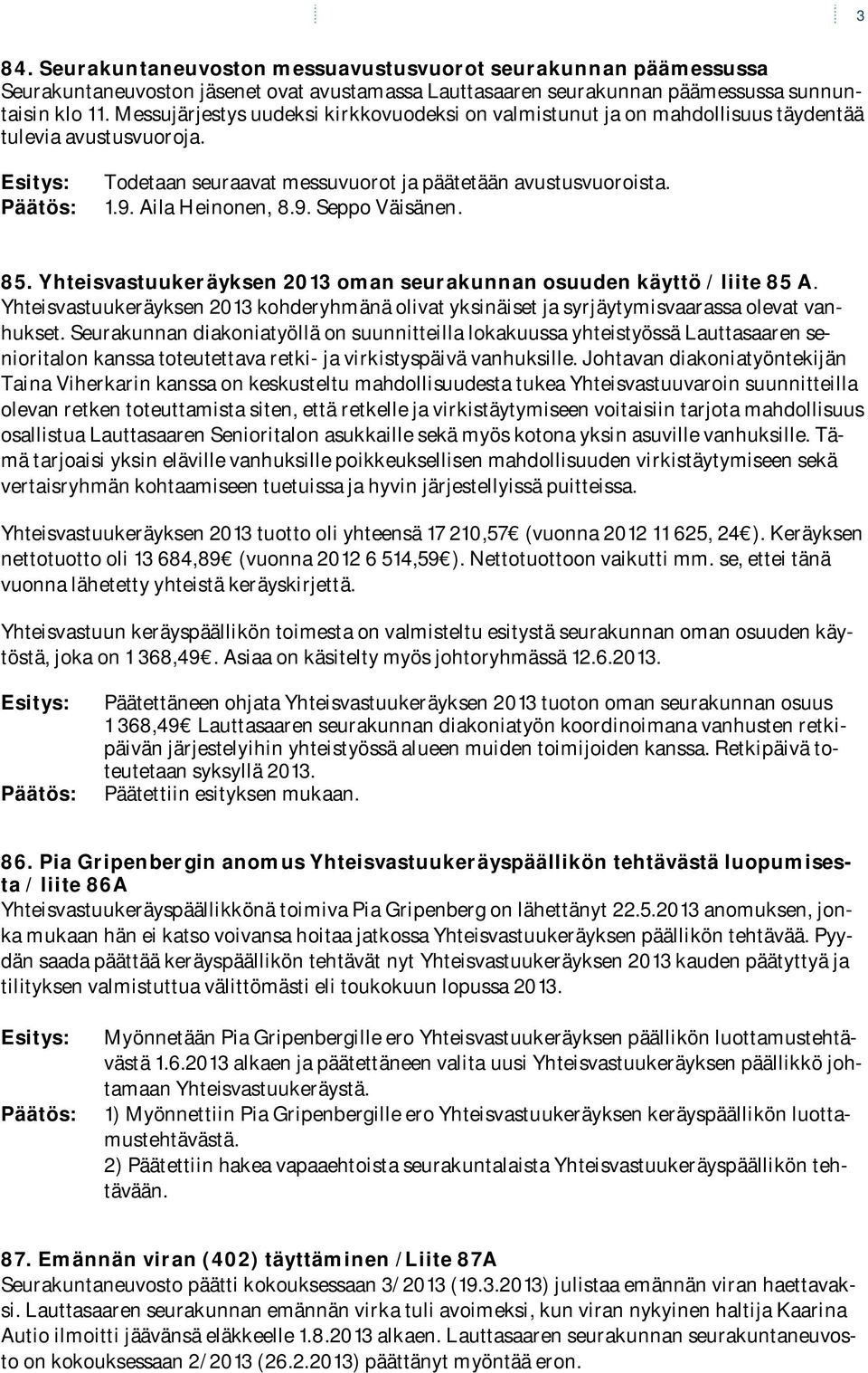 85. Yhteisvastuukeräyksen 2013 oman seurakunnan osuuden käyttö / liite 85 A. Yhteisvastuukeräyksen 2013 kohderyhmänä olivat yksinäiset ja syrjäytymisvaarassa olevat vanhukset.