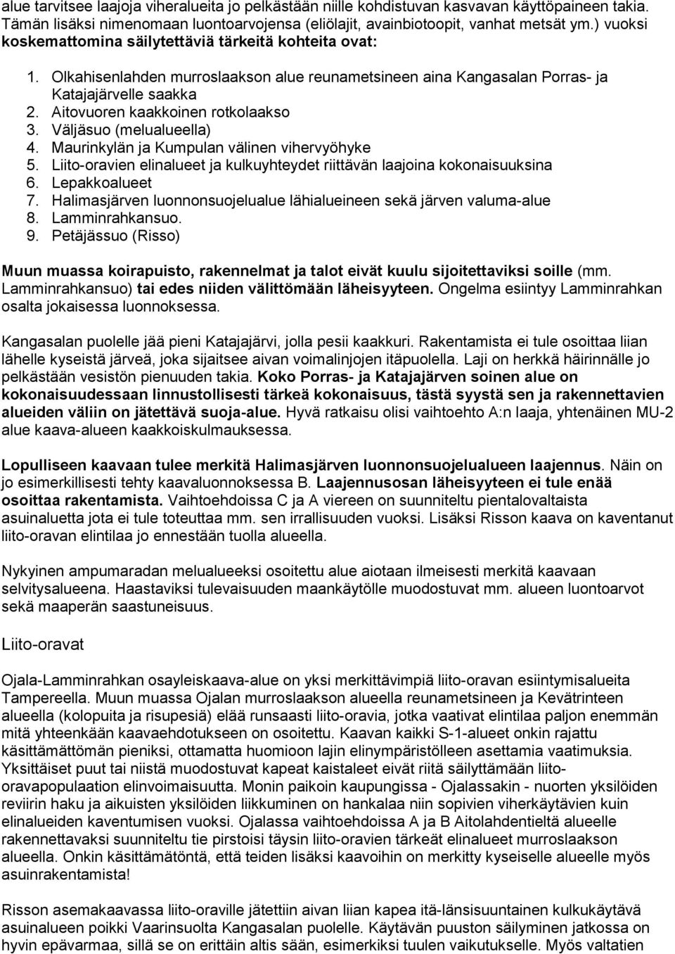 Aitovuoren kaakkoinen rotkolaakso 3. Väljäsuo (melualueella) 4. Maurinkylän ja Kumpulan välinen vihervyöhyke 5. Liito-oravien elinalueet ja kulkuyhteydet riittävän laajoina kokonaisuuksina 6.