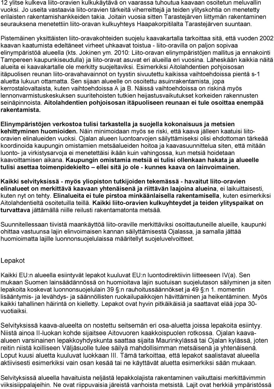 Joitain vuosia sitten Tarastejärven liittymän rakentaminen seurauksena menetettiin liito-oravan kulkuyhteys Haapakorpitilalta Tarastejärven suuntaan.