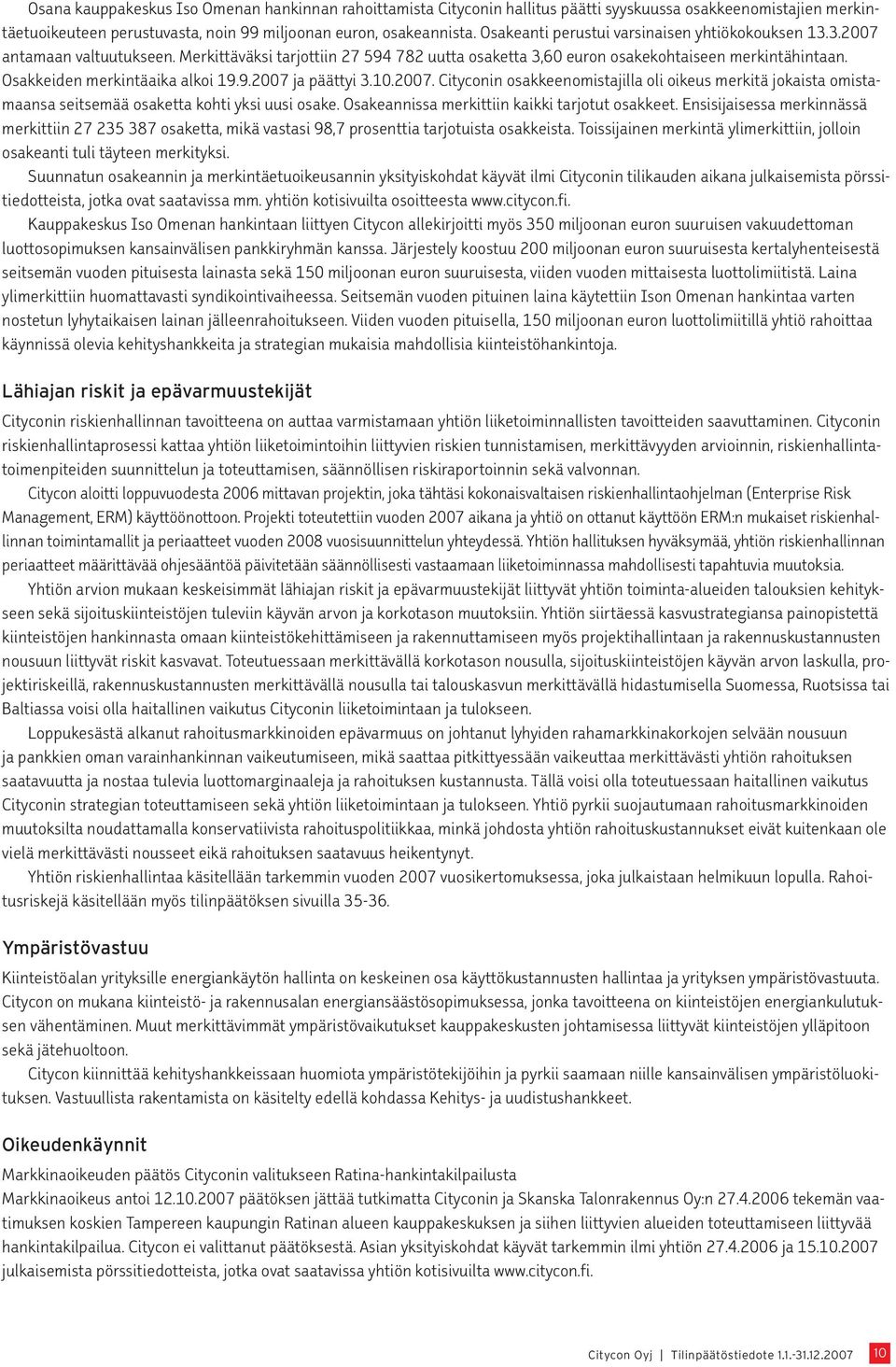 Osakkeiden merkintäaika alkoi 19.9.2007 ja päättyi 3.10.2007. Cityconin osakkeenomistajilla oli oikeus merkitä jokaista omistamaansa seitsemää osaketta kohti yksi uusi osake.