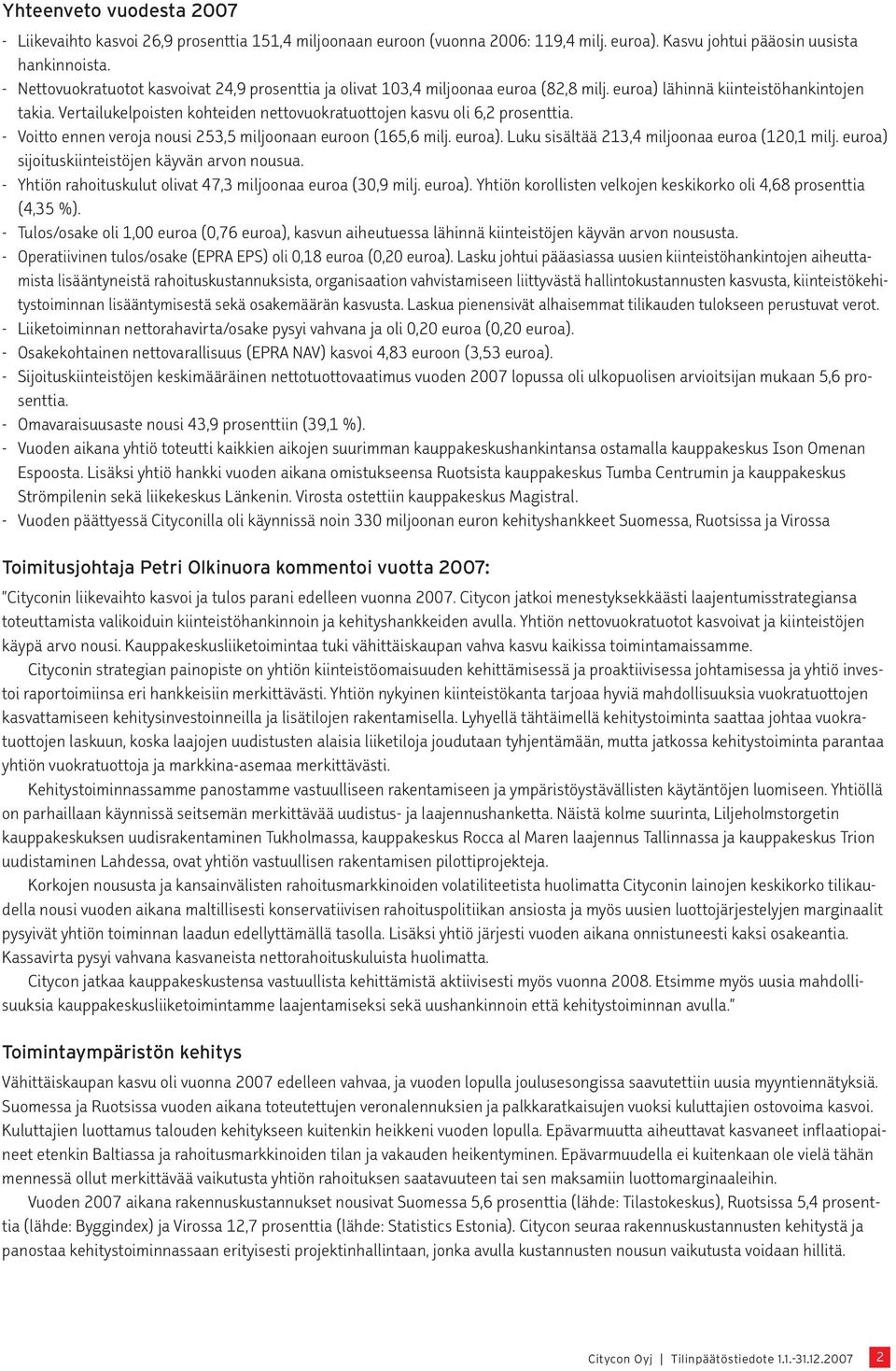 Vertailukelpoisten kohteiden nettovuokratuottojen kasvu oli 6,2 prosenttia. - Voitto ennen veroja nousi 253,5 miljoonaan euroon (165,6 milj. euroa). Luku sisältää 213,4 miljoonaa euroa (120,1 milj.