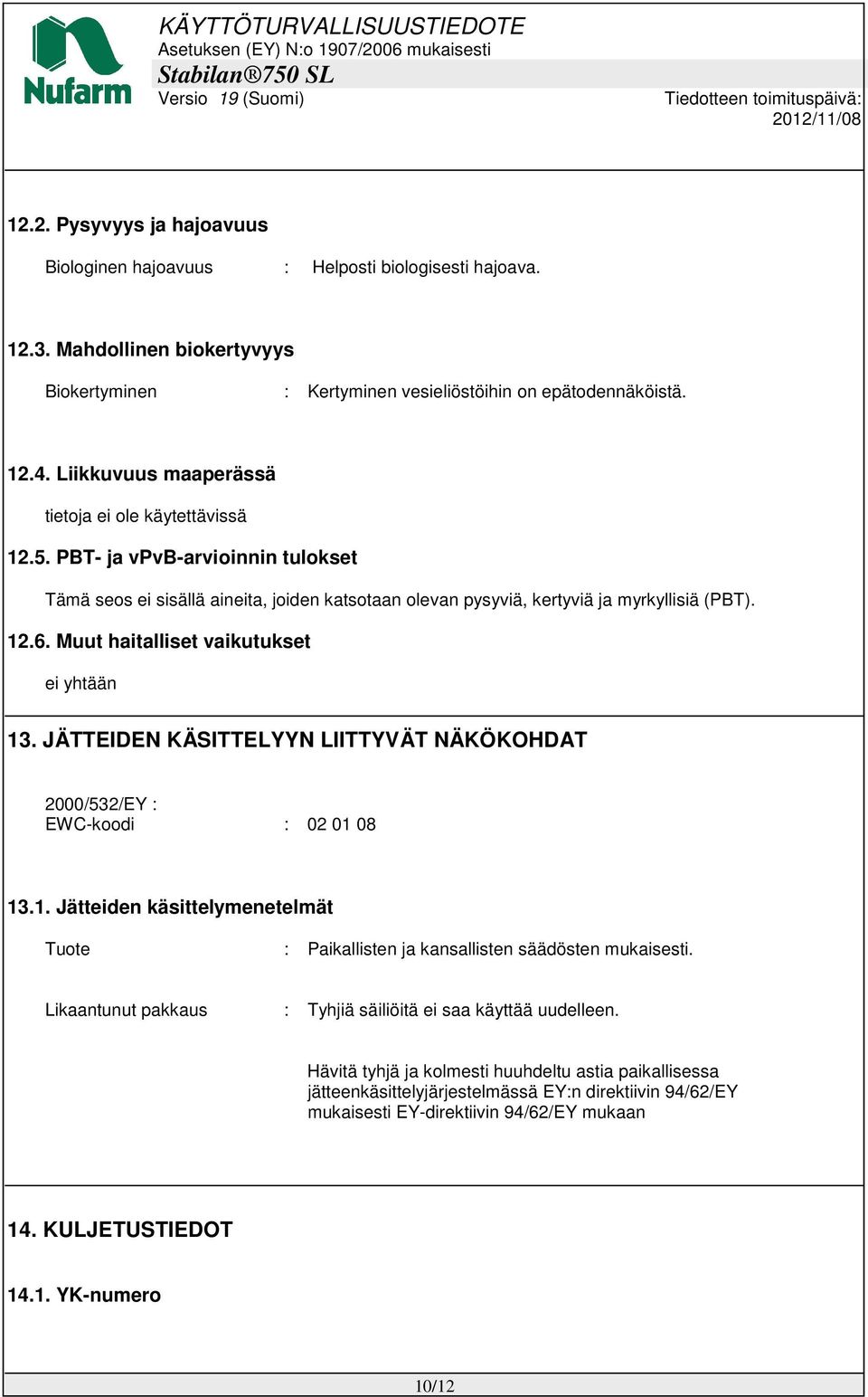 Muut haitalliset vaikutukset ei yhtään 13. JÄTTEIDEN KÄSITTELYYN LIITTYVÄT NÄKÖKOHDAT 2000/532/EY : EWC-koodi : 02 01 08 13.1. Jätteiden käsittelymenetelmät Tuote : Paikallisten ja kansallisten säädösten mukaisesti.