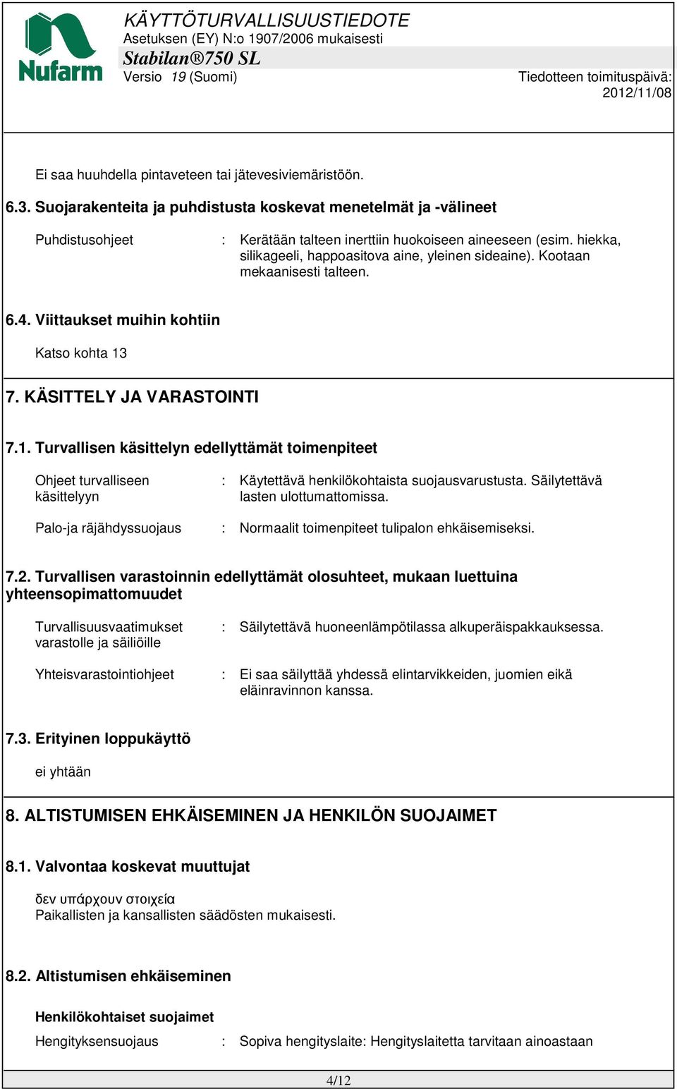 7. KÄSITTELY JA VARASTOINTI 7.1. Turvallisen käsittelyn edellyttämät toimenpiteet Ohjeet turvalliseen käsittelyyn : Käytettävä henkilökohtaista suojausvarustusta. Säilytettävä lasten ulottumattomissa.