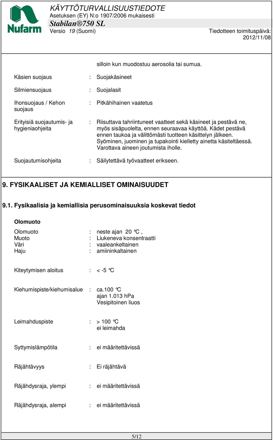 käyttöä. Kädet pestävä ennen taukoa ja välittömästi tuotteen käsittelyn jälkeen. Syöminen, juominen ja tupakointi kielletty ainetta käsiteltäessä. Varottava aineen joutumista iholle.