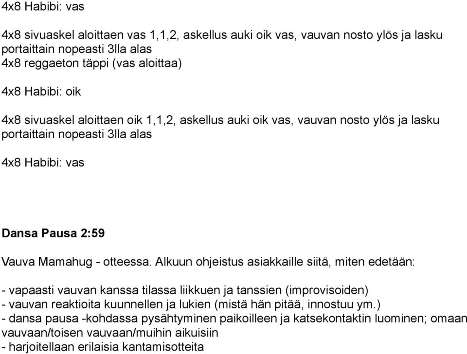 Alkuun ohjeistus asiakkaille siitä, miten edetään: - vapaasti vauvan kanssa tilassa liikkuen ja tanssien (improvisoiden) - vauvan reaktioita kuunnellen ja lukien (mistä hän