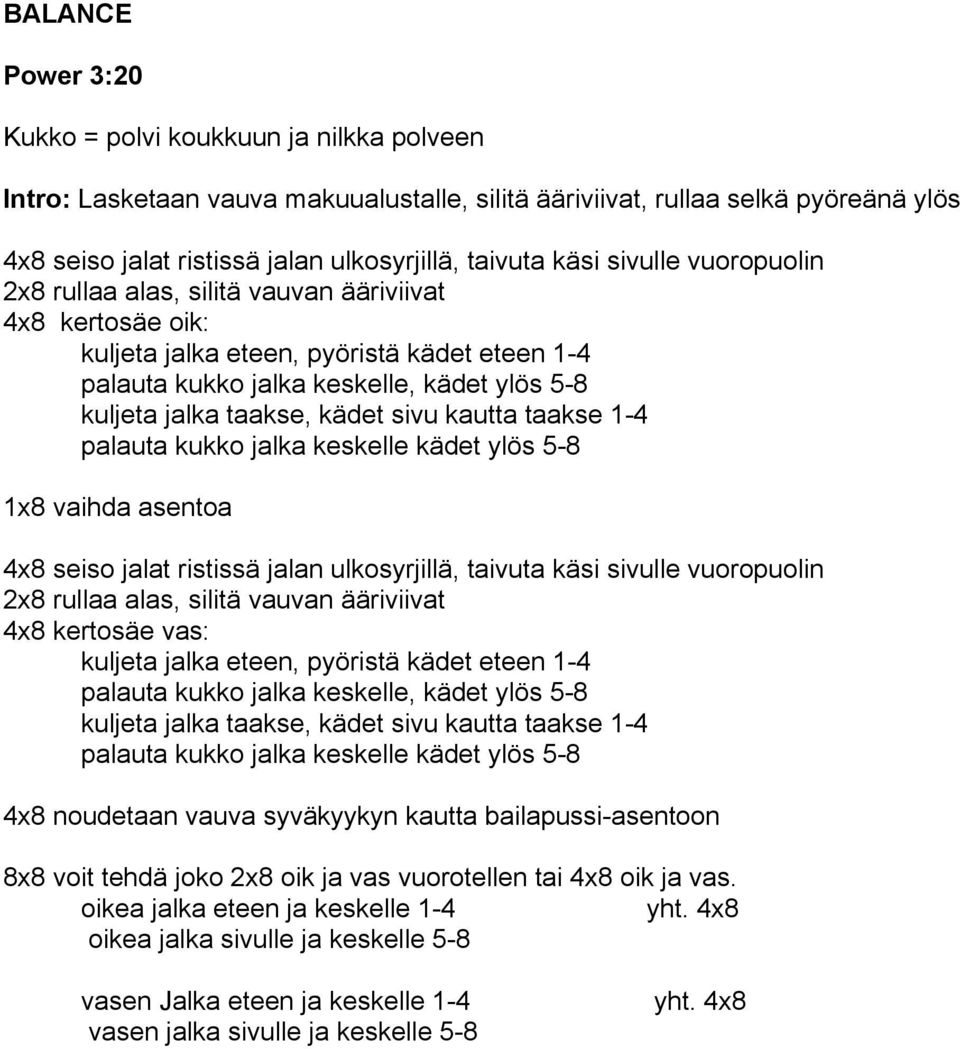 kädet sivu kautta taakse 1-4 palauta kukko jalka keskelle kädet ylös 5-8 1x8 vaihda asentoa 4x8 seiso jalat ristissä jalan ulkosyrjillä, taivuta käsi sivulle vuoropuolin 2x8 rullaa alas, silitä